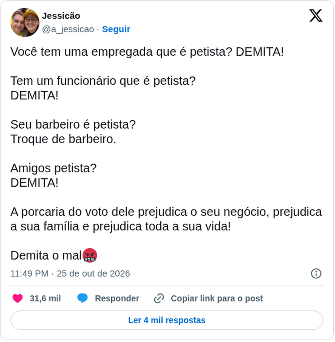 Print do post de Jessicão, perfil @a_jessicao no X, em 25 de outubro de 2026: Você tem uma empregada que é petista? DEMITA! Tem um funcionário que é petista? DEMITA! Seu barbeiro é petista? Troque de barbeiro. Amigos petista? DEMITA! A porcaria do voto dele prejudica o seu negócio, prejudica a sua família e prejudica toda a sua vida! Demita o mal