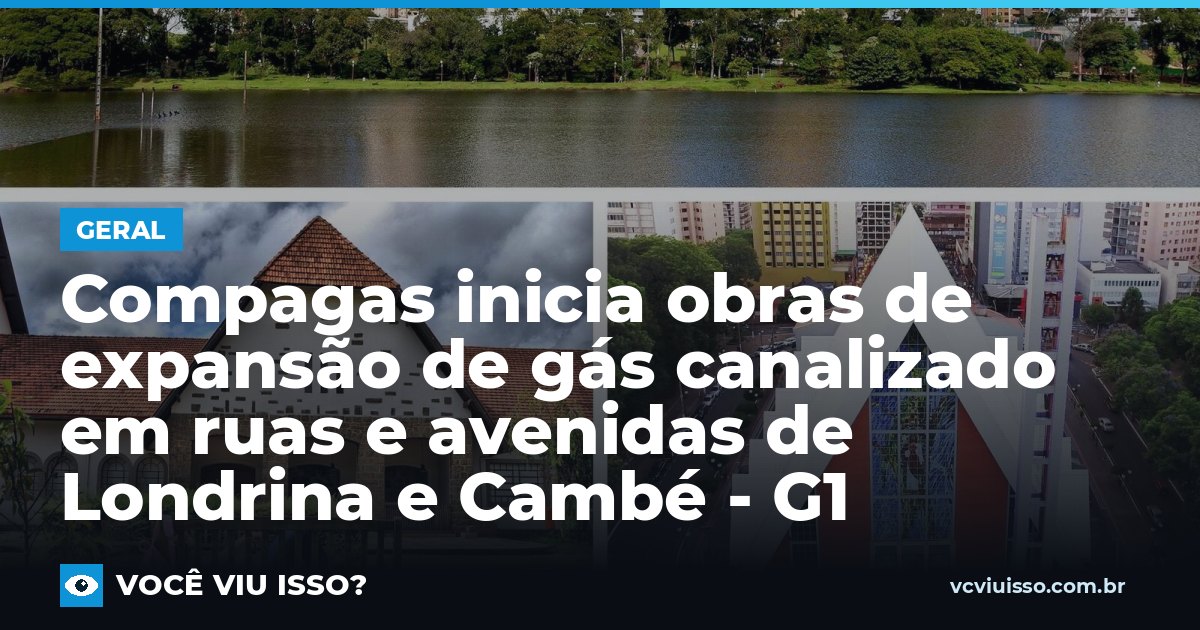 Card: Compagas inicia obras de expansão de gás canalizado em ruas e avenidas de Londrina e Cambé - G1