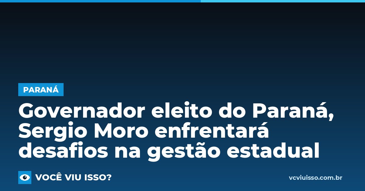 Governador eleito do Paraná, Sergio Moro enfrentará desafios na gestão estadual