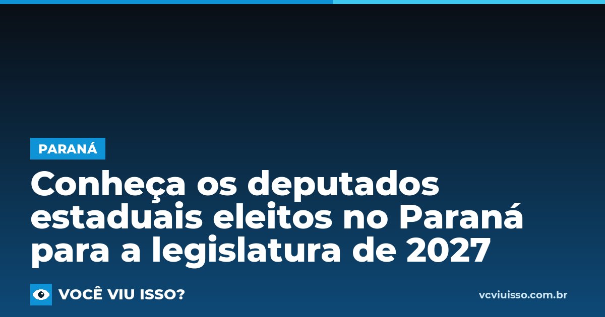 Card: Conheça os deputados estaduais eleitos no Paraná para a legislatura de 2027