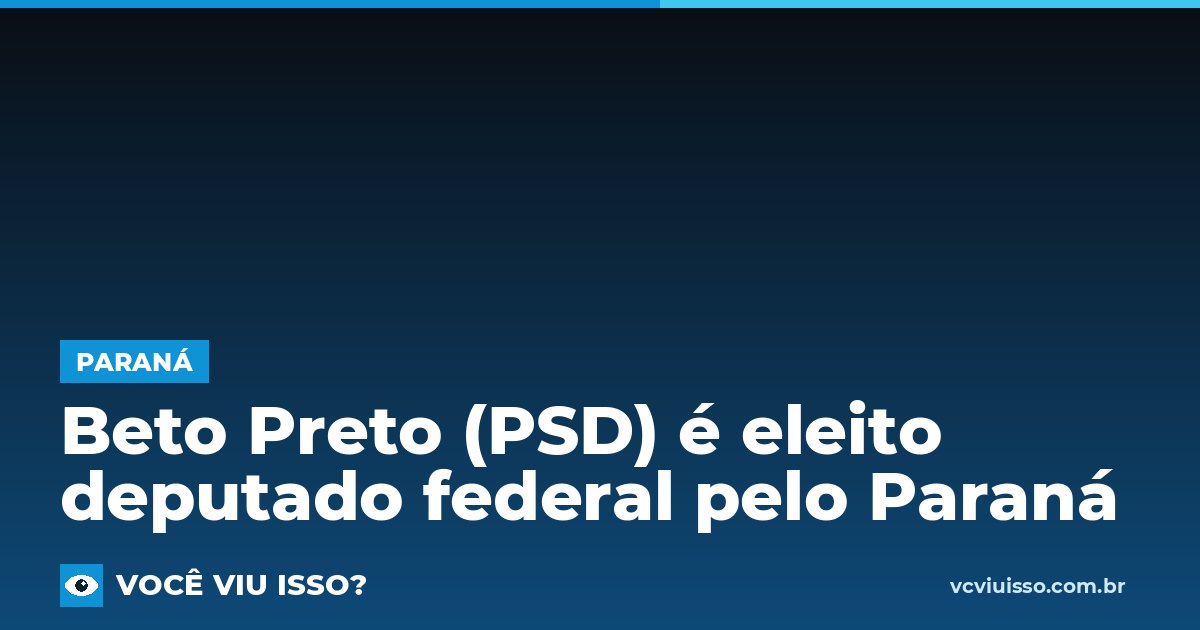 Card: Beto Preto (PSD) é eleito deputado federal pelo Paraná