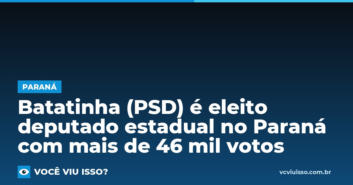 Card: Batatinha (PSD) é eleito deputado estadual no Paraná com mais de 46 mil votos