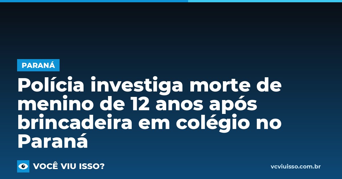 Polícia investiga morte de menino de 12 anos após brincadeira em colégio no Paraná