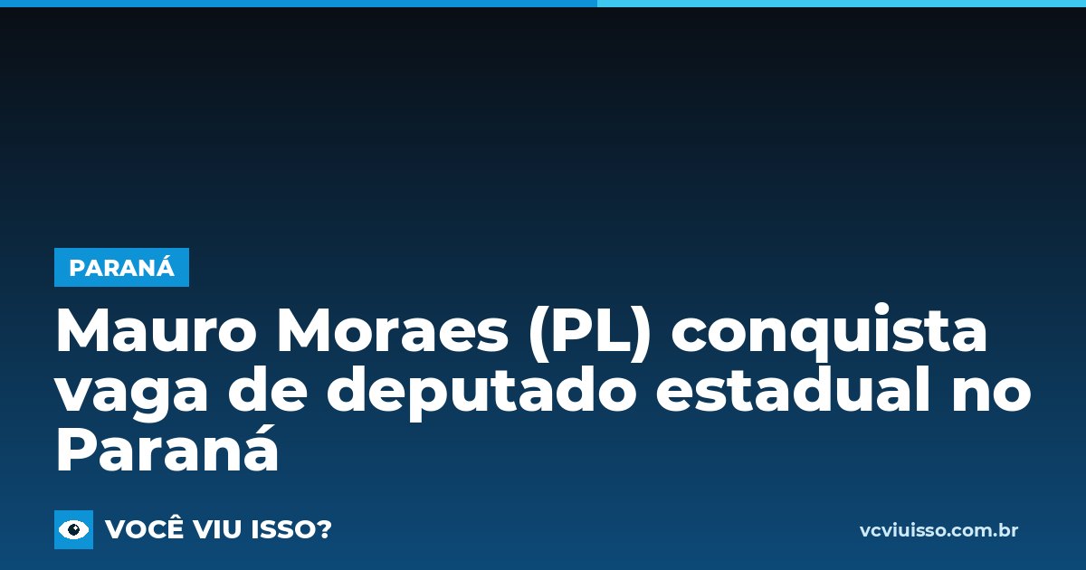 Mauro Moraes (PL) conquista vaga de deputado estadual no Paraná