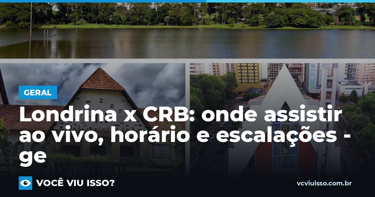 Card: Londrina x CRB: onde assistir ao vivo, horário e escalações - ge