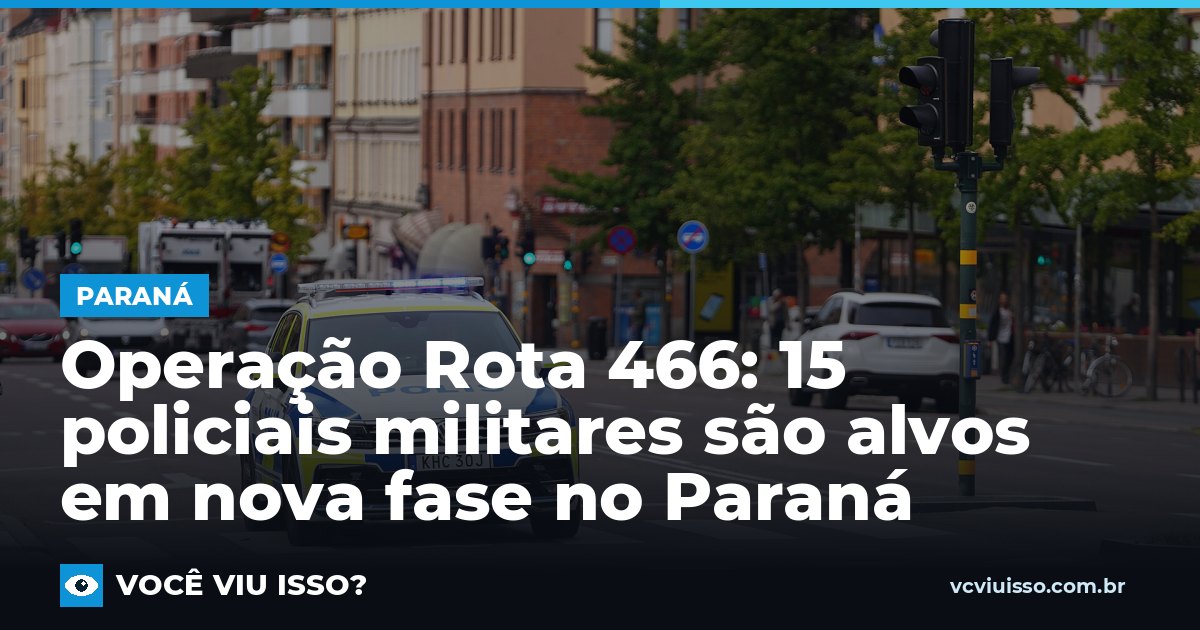 Operação Rota 466: 15 policiais militares são alvos em nova fase no Paraná