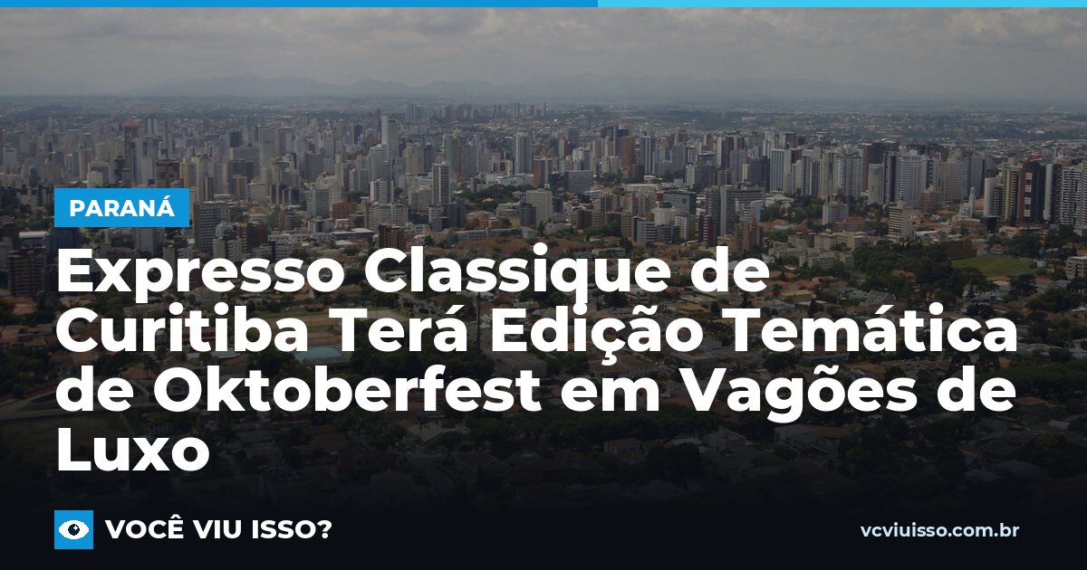 Expresso Classique de Curitiba Terá Edição Temática de Oktoberfest em Vagões de Luxo