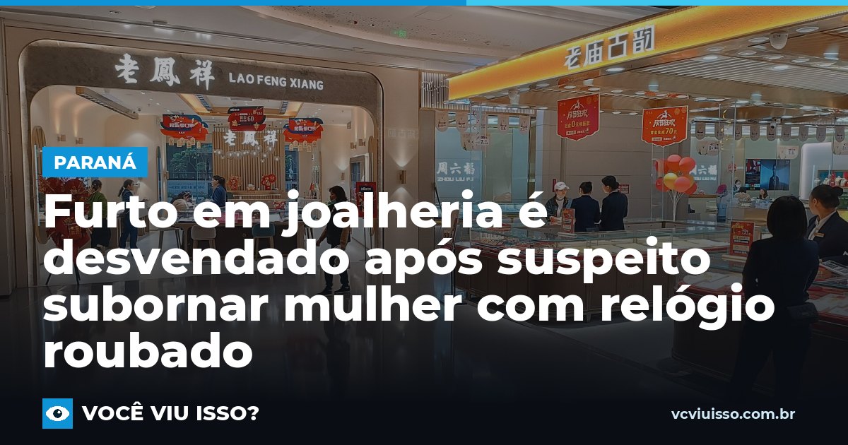 Furto em joalheria é desvendado após suspeito subornar mulher com relógio roubado