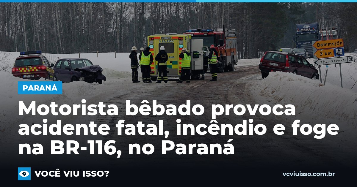 Motorista bêbado provoca acidente fatal, incêndio e foge na BR-116, no Paraná