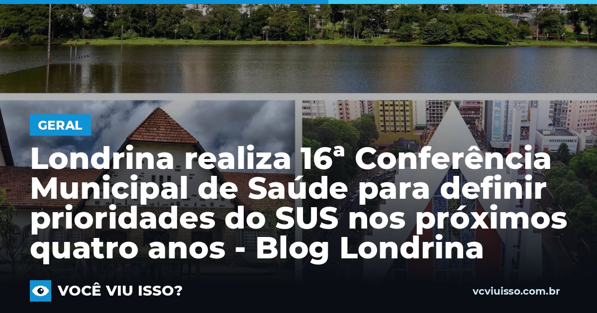 Card: Londrina realiza 16ª Conferência Municipal de Saúde para definir prioridades do SUS nos próximos quatro anos - Blog Londrina
