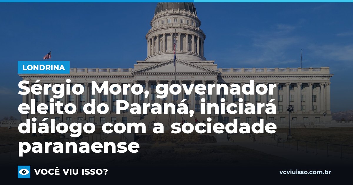 Sérgio Moro, governador eleito do Paraná, iniciará diálogo com a sociedade paranaense