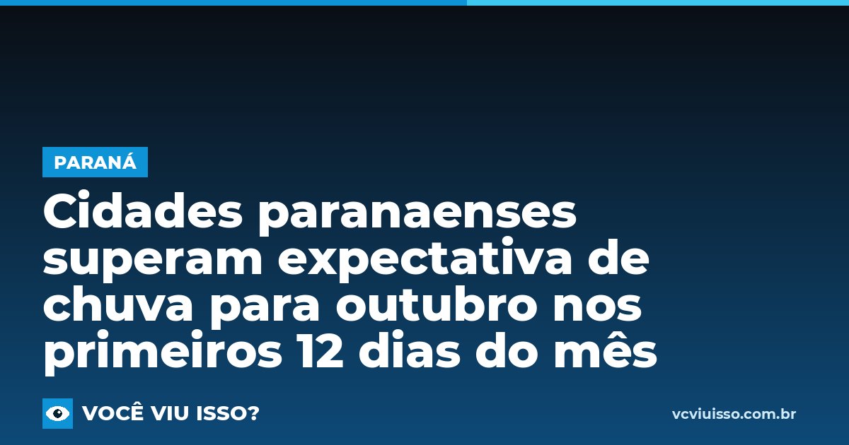 Cidades paranaenses superam expectativa de chuva para outubro nos primeiros 12 dias do mês