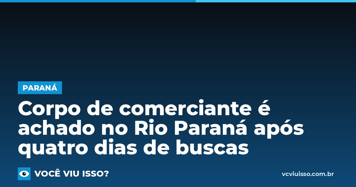 Corpo de comerciante é achado no Rio Paraná após quatro dias de buscas