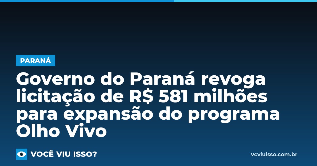 Card: Governo do Paraná revoga licitação de R$ 581 milhões para expansão do programa Olho Vivo