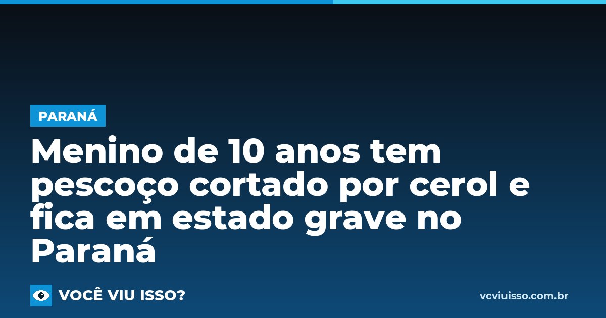 Card: Menino de 10 anos tem pescoço cortado por cerol e fica em estado grave no Paraná