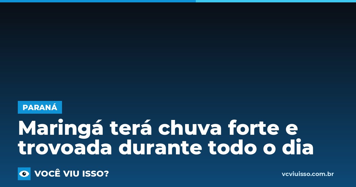 Maringá terá chuva forte e trovoada durante todo o dia