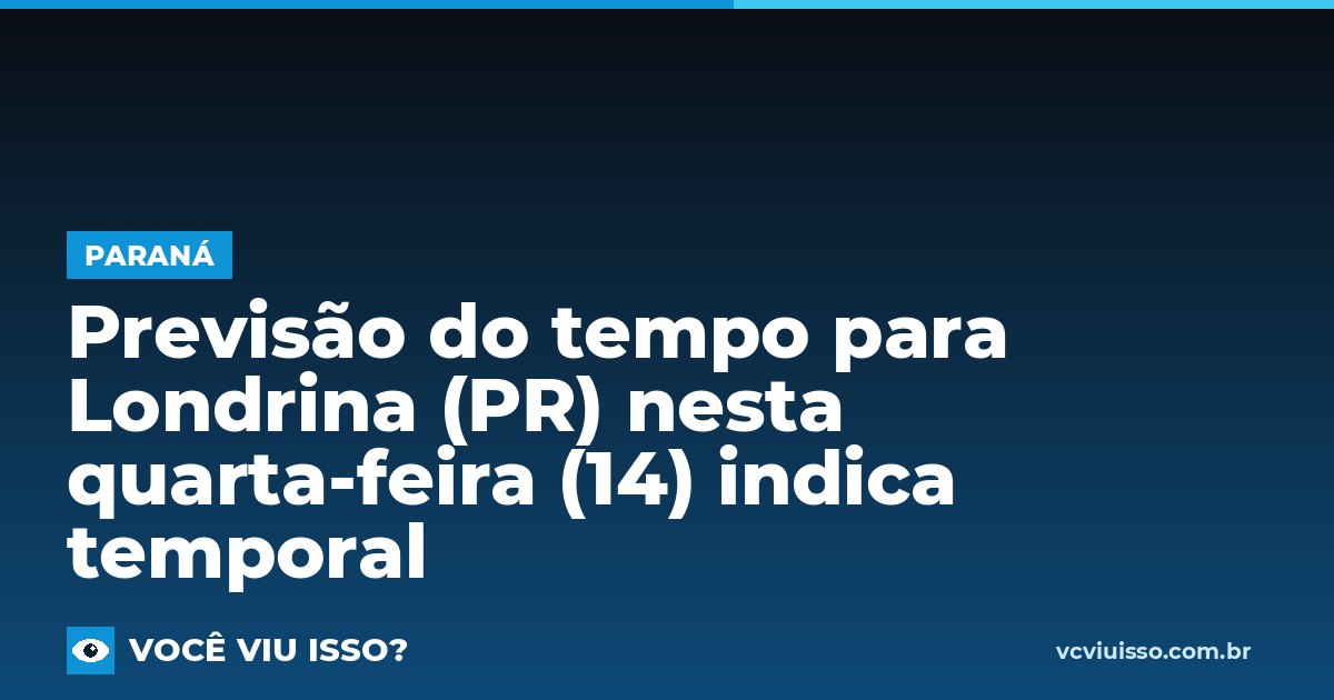 Card: Previsão do tempo para Londrina (PR) nesta quarta-feira (14) indica temporal