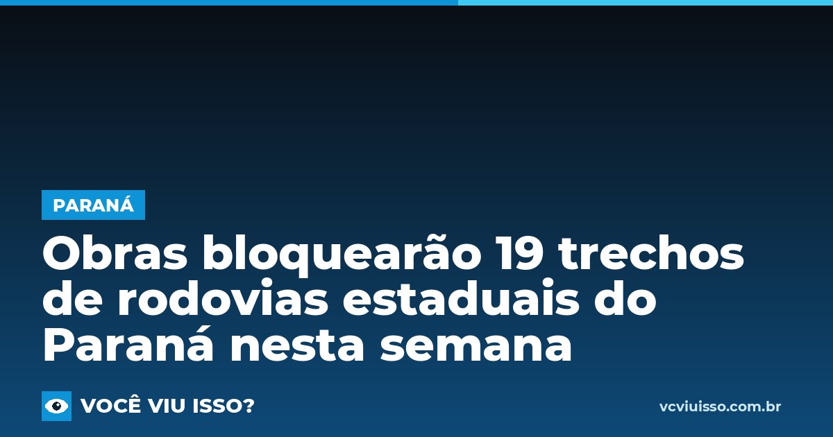Card: Obras bloquearão 19 trechos de rodovias estaduais do Paraná nesta semana