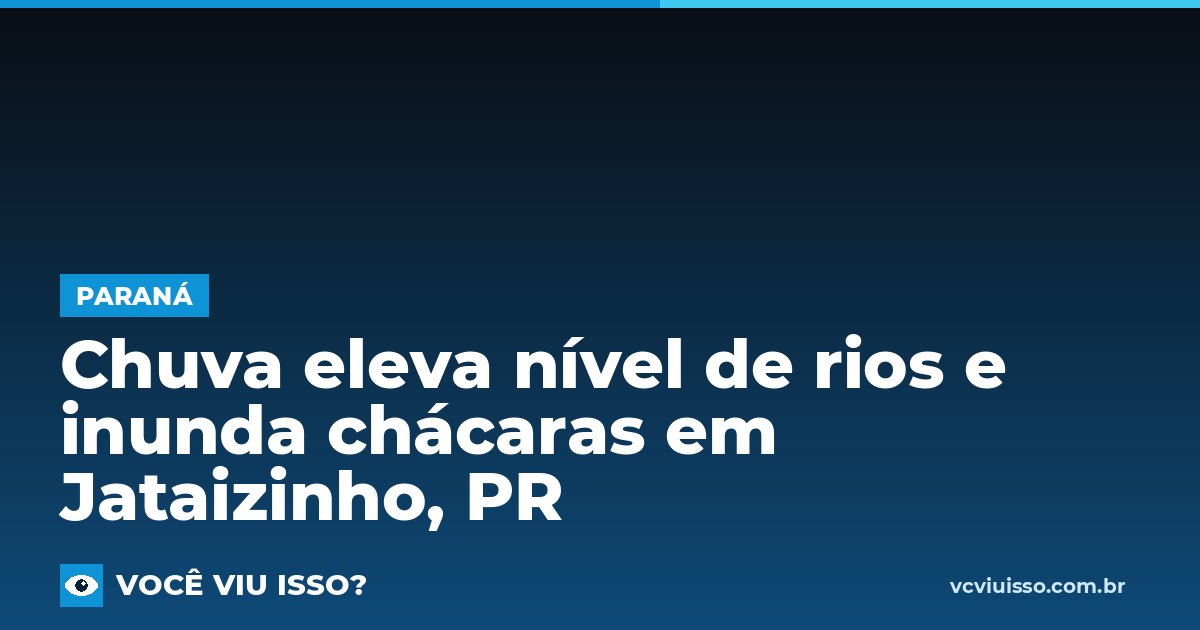 Card: Chuva eleva nível de rios e inunda chácaras em Jataizinho, PR