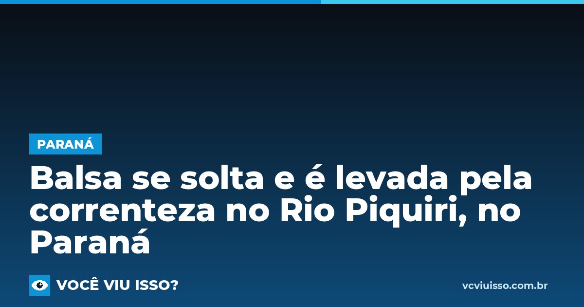 Card: Balsa se solta e é levada pela correnteza no Rio Piquiri, no Paraná