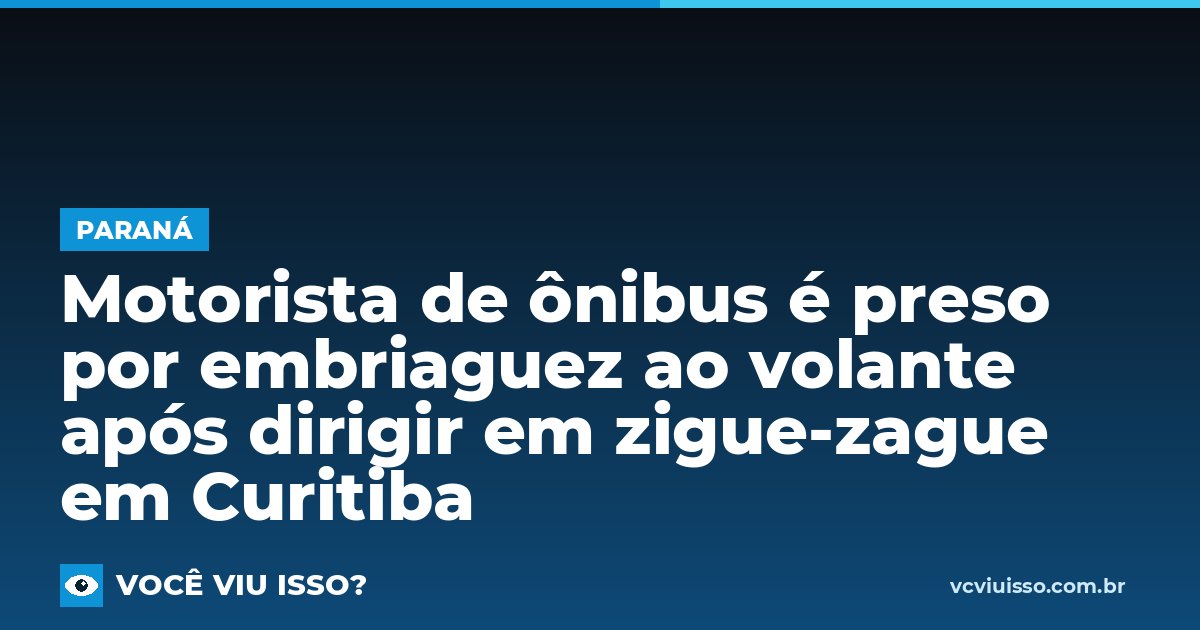 Card: Motorista de ônibus é preso por embriaguez ao volante após dirigir em zigue-zague em Curitiba