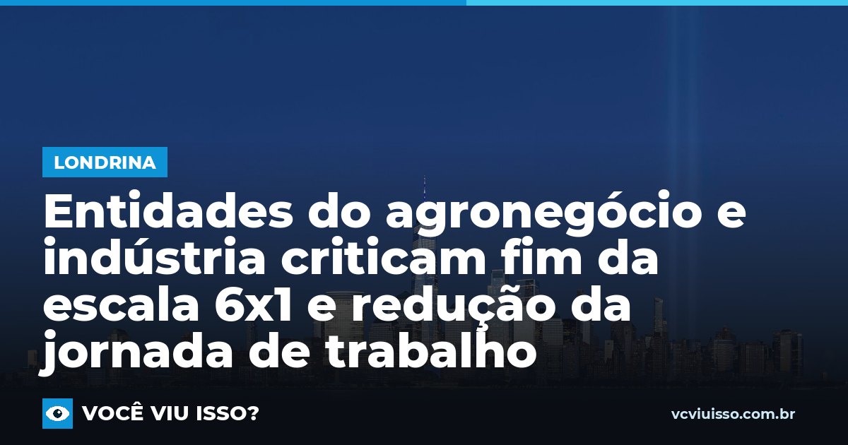Entidades do agronegócio e indústria criticam fim da escala 6x1 e redução da jornada de trabalho