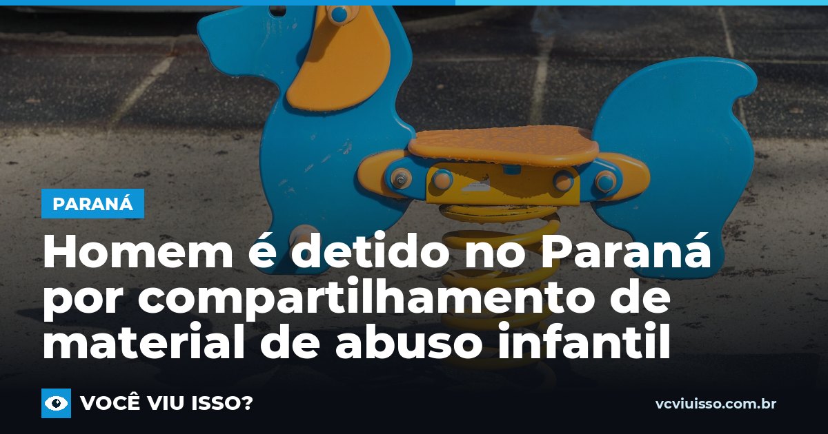 Homem é detido no Paraná por compartilhamento de material de abuso infantil