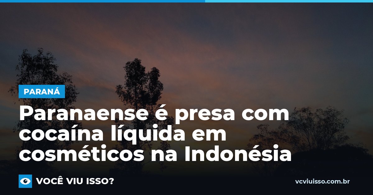 Paranaense é presa com cocaína líquida em cosméticos na Indonésia