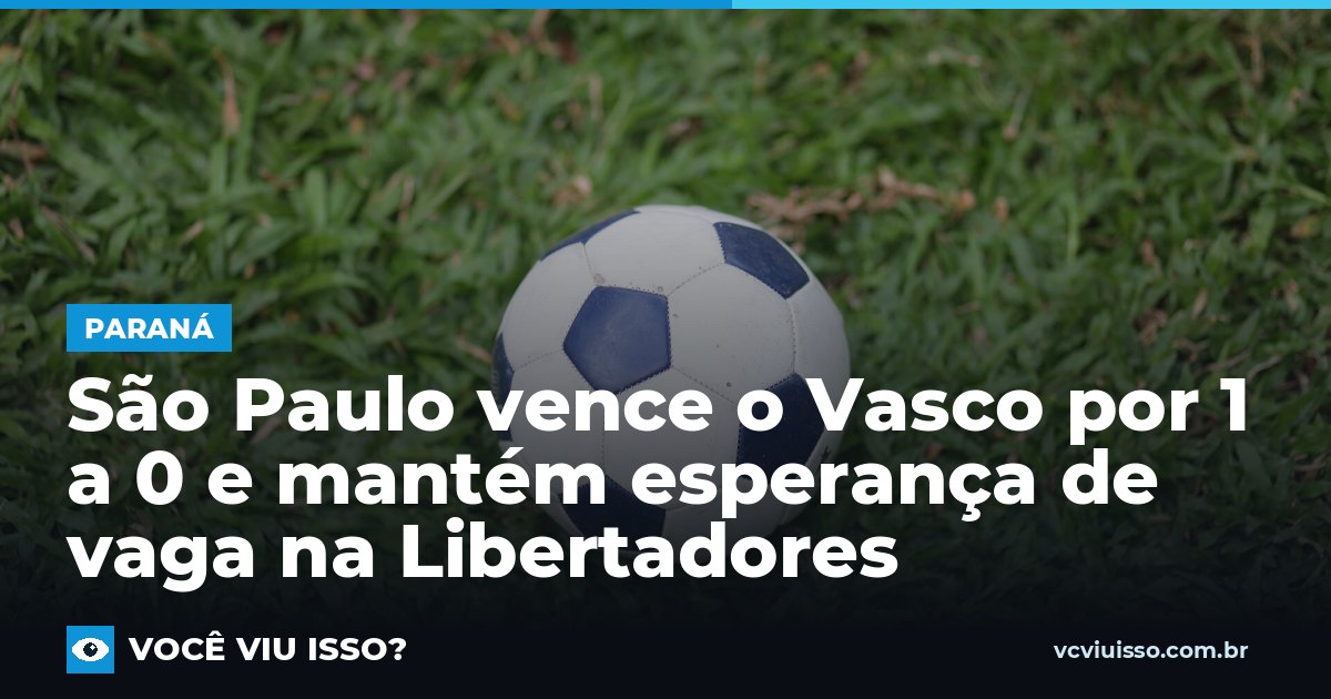 São Paulo vence o Vasco por 1 a 0 e mantém esperança de vaga na Libertadores