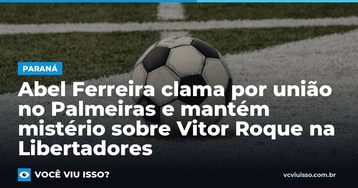 Abel Ferreira clama por união no Palmeiras e mantém mistério sobre Vitor Roque na Libertadores