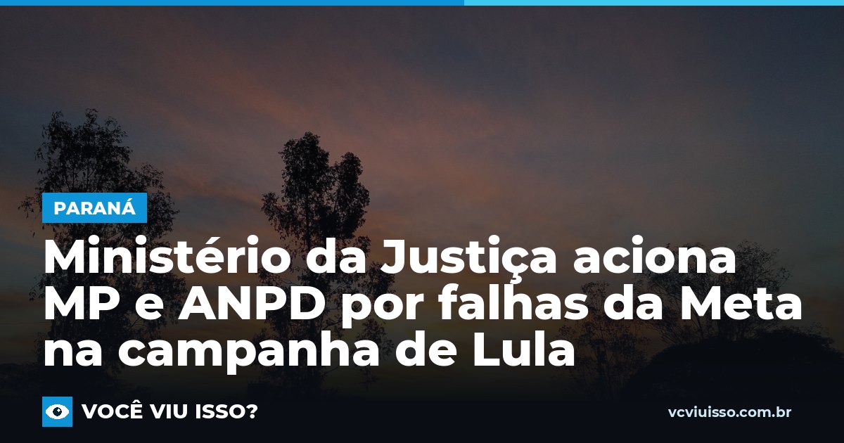 Ministério da Justiça aciona MP e ANPD por falhas da Meta na campanha de Lula