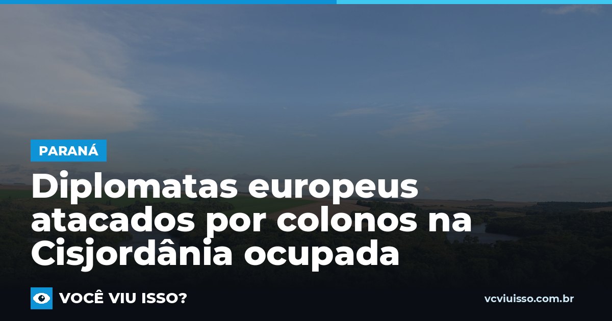 Diplomatas europeus atacados por colonos na Cisjordânia ocupada