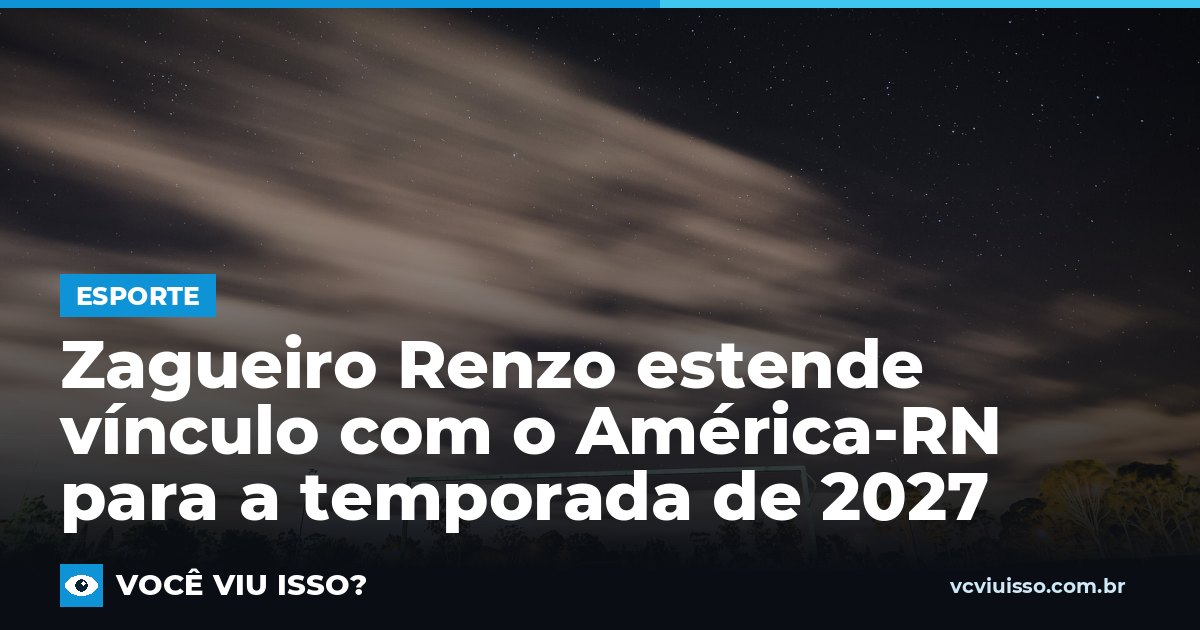 Zagueiro Renzo estende vínculo com o América-RN para a temporada de 2027