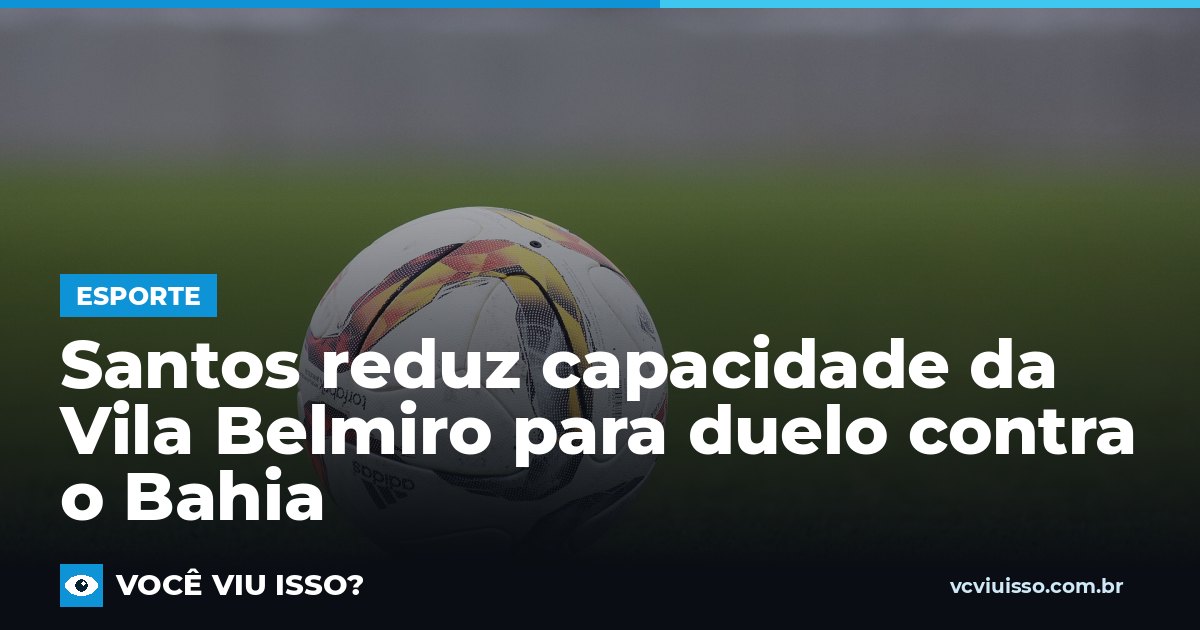 Santos reduz capacidade da Vila Belmiro para duelo contra o Bahia
