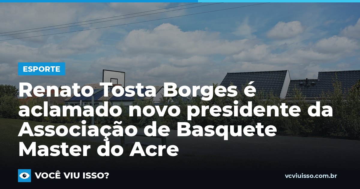 Card: Renato Tosta Borges é aclamado novo presidente da Associação de Basquete Master do Acre