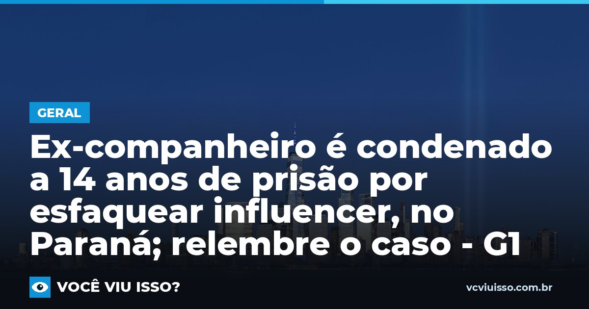 Card: Ex-companheiro é condenado a 14 anos de prisão por esfaquear influencer, no Paraná; relembre o caso - G1