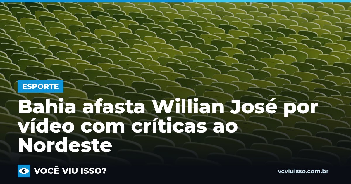 Card: Bahia afasta Willian José por vídeo com críticas ao Nordeste