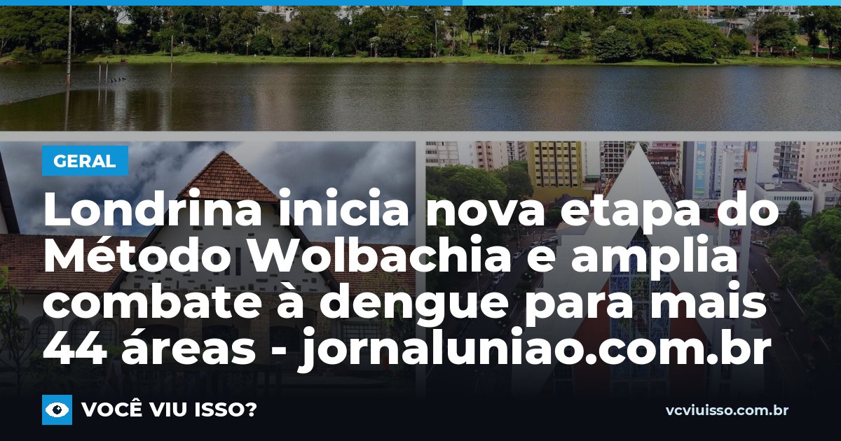 Card: Londrina inicia nova etapa do Método Wolbachia e amplia combate à dengue para mais 44 áreas - jornaluniao.com.br