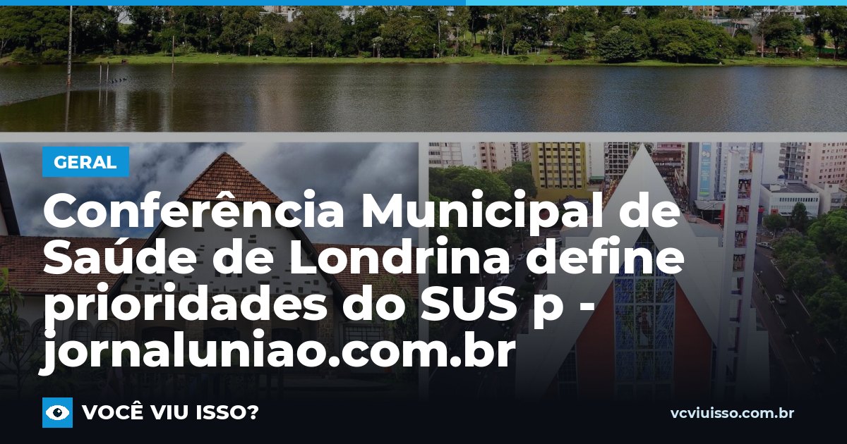 Card: Conferência Municipal de Saúde de Londrina define prioridades do SUS p - jornaluniao.com.br