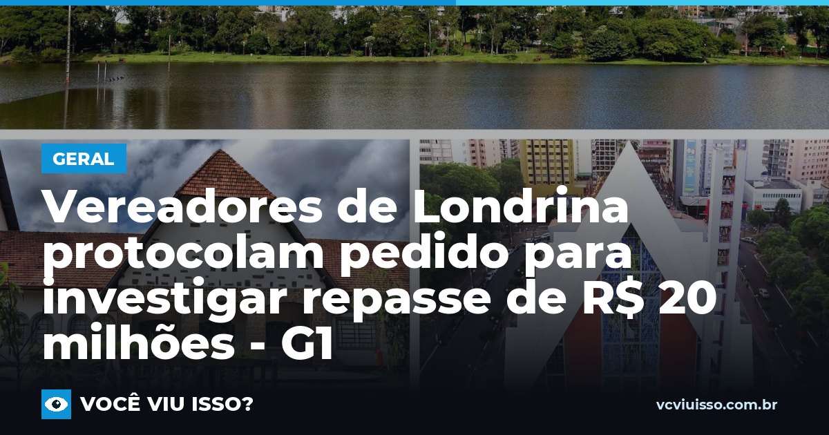 Card: Vereadores de Londrina protocolam pedido para investigar repasse de R$ 20 milhões - G1