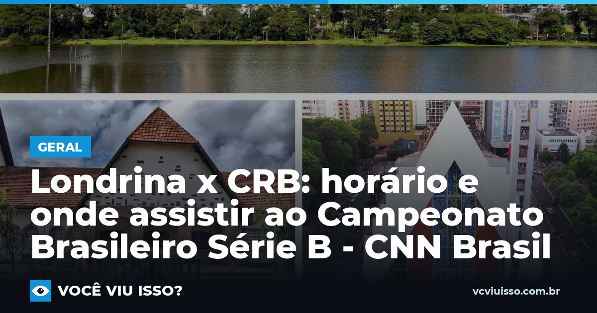 Londrina x CRB: horário e onde assistir ao Campeonato Brasileiro Série B - CNN Brasil
