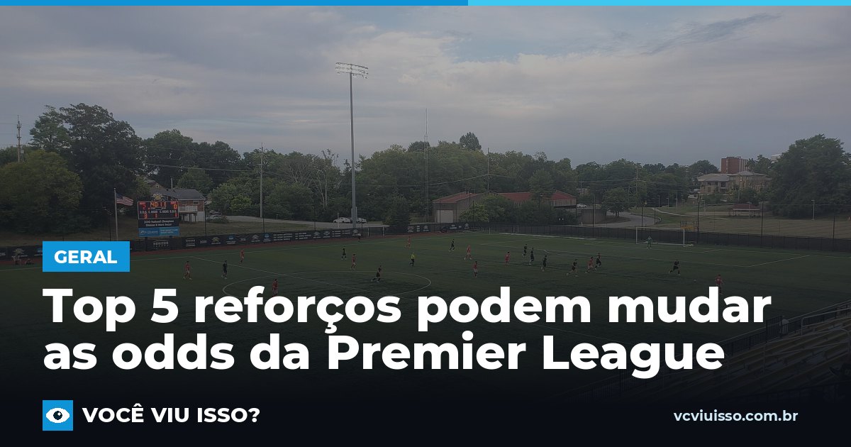 Top 5 reforços podem mudar as odds da Premier League