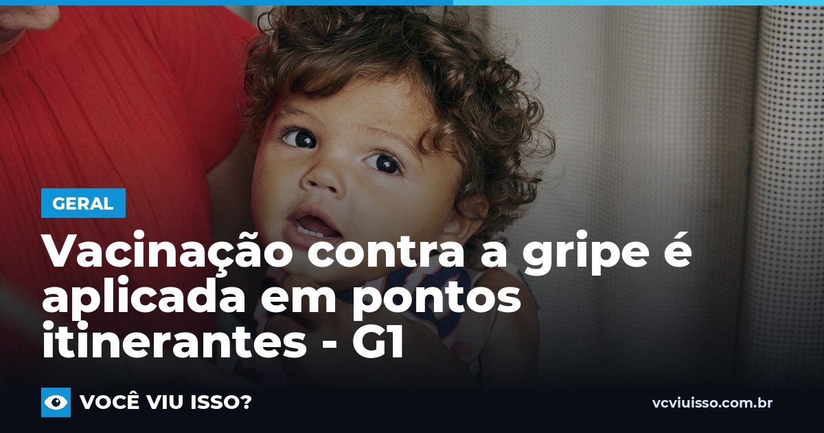 Card: Vacinação contra a gripe é aplicada em pontos itinerantes - G1