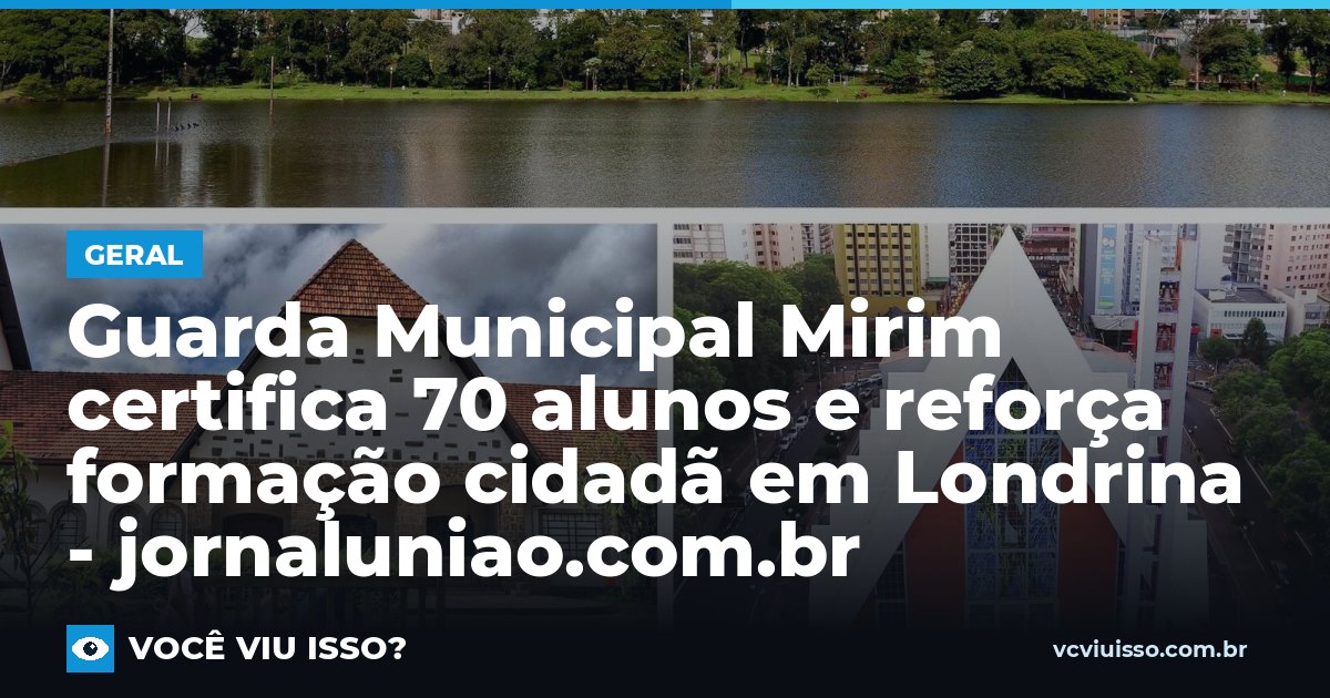 Guarda Municipal Mirim certifica 70 alunos e reforça formação cidadã em Londrina - jornaluniao.com.br